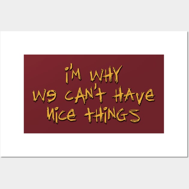 I'm Why We Can't Have Nice Things Wall Art by SteelWoolBunny